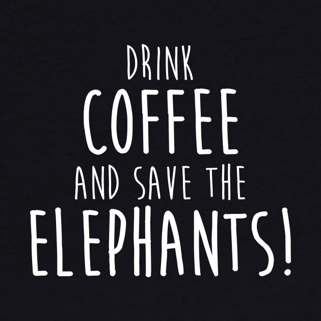 Drink Coffee and Save The Elephants by ThreadsMonkey